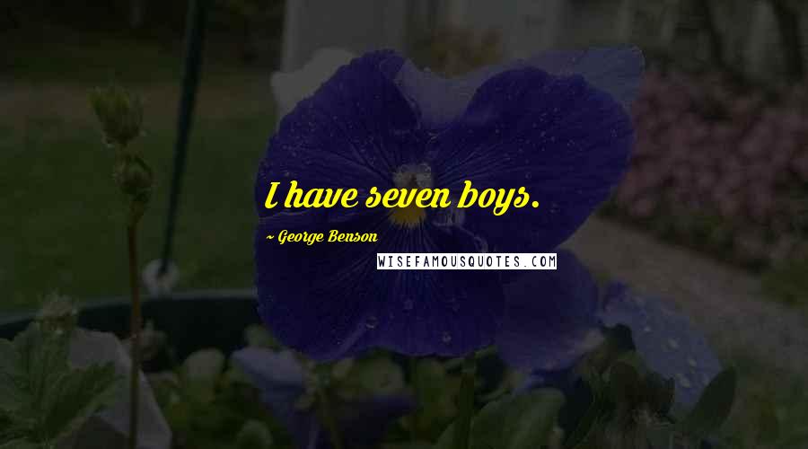 George Benson Quotes: I have seven boys.