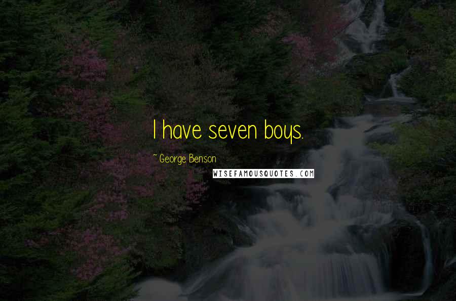 George Benson Quotes: I have seven boys.