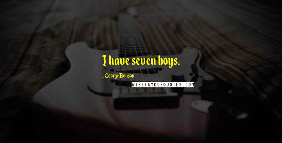 George Benson Quotes: I have seven boys.