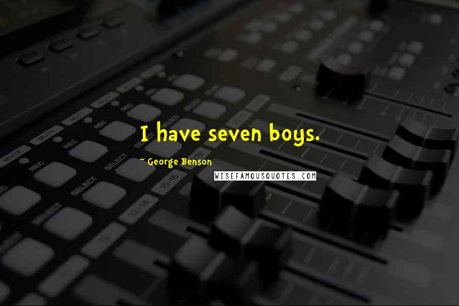 George Benson Quotes: I have seven boys.