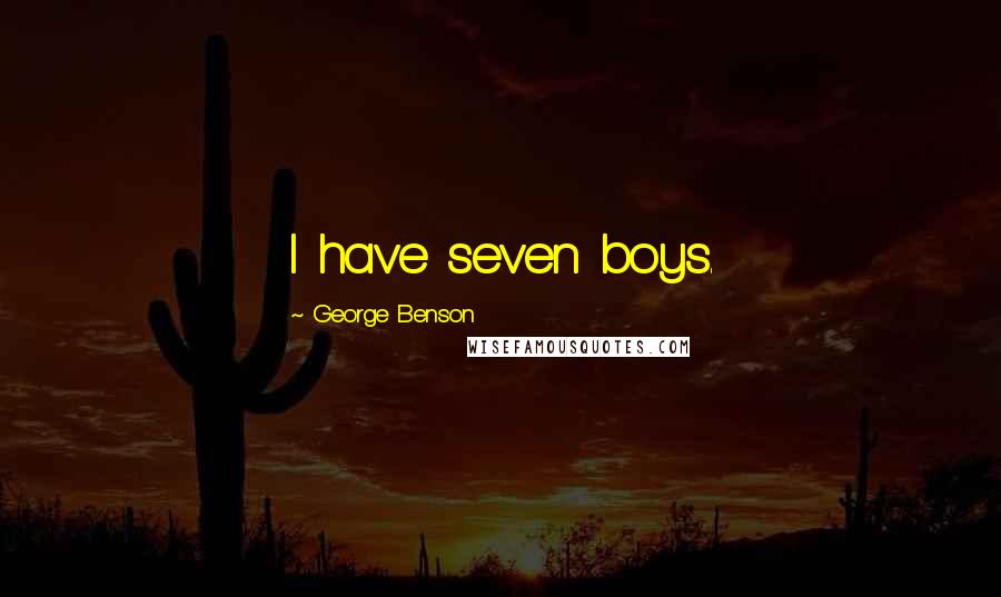 George Benson Quotes: I have seven boys.