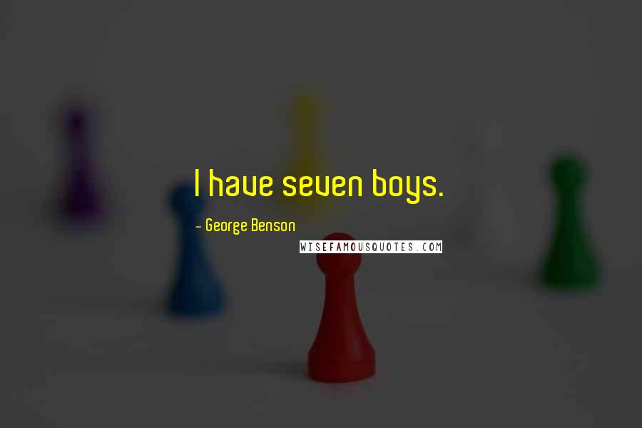 George Benson Quotes: I have seven boys.