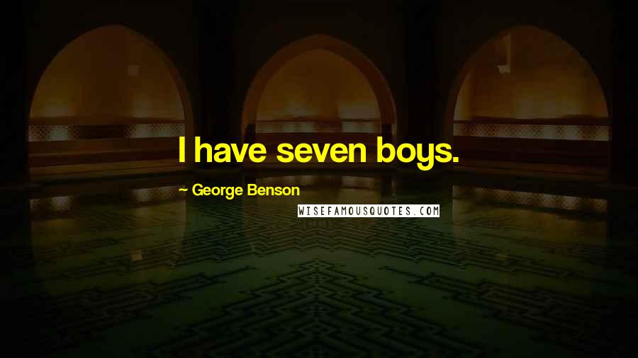 George Benson Quotes: I have seven boys.