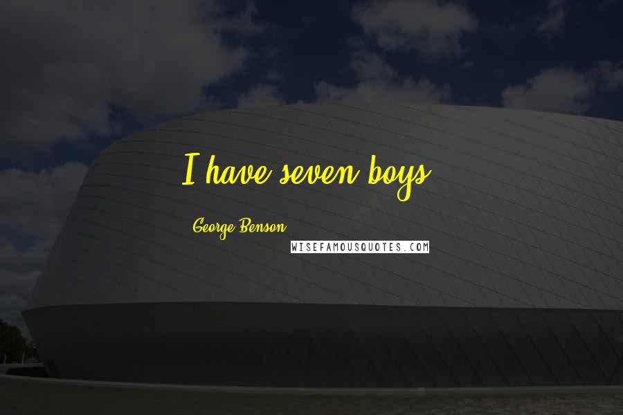 George Benson Quotes: I have seven boys.