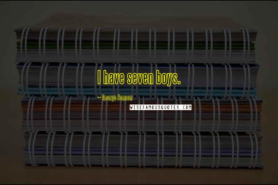 George Benson Quotes: I have seven boys.