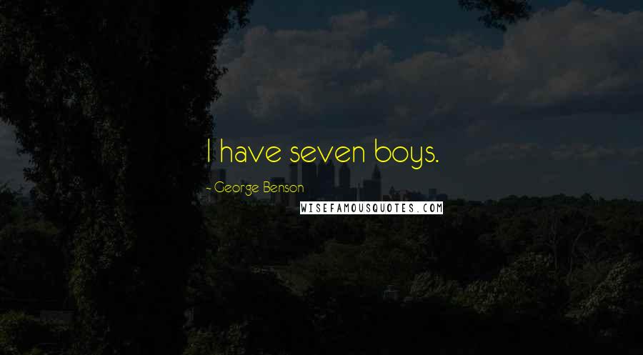 George Benson Quotes: I have seven boys.