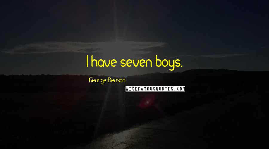 George Benson Quotes: I have seven boys.