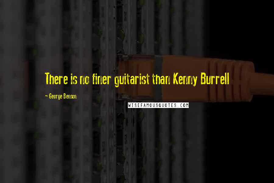 George Benson Quotes: There is no finer guitarist than Kenny Burrell