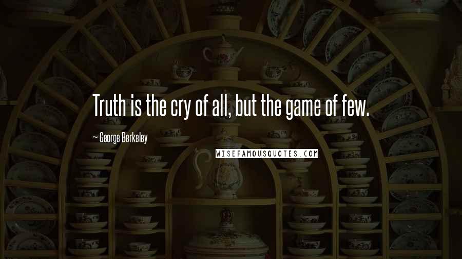 George Berkeley Quotes: Truth is the cry of all, but the game of few.