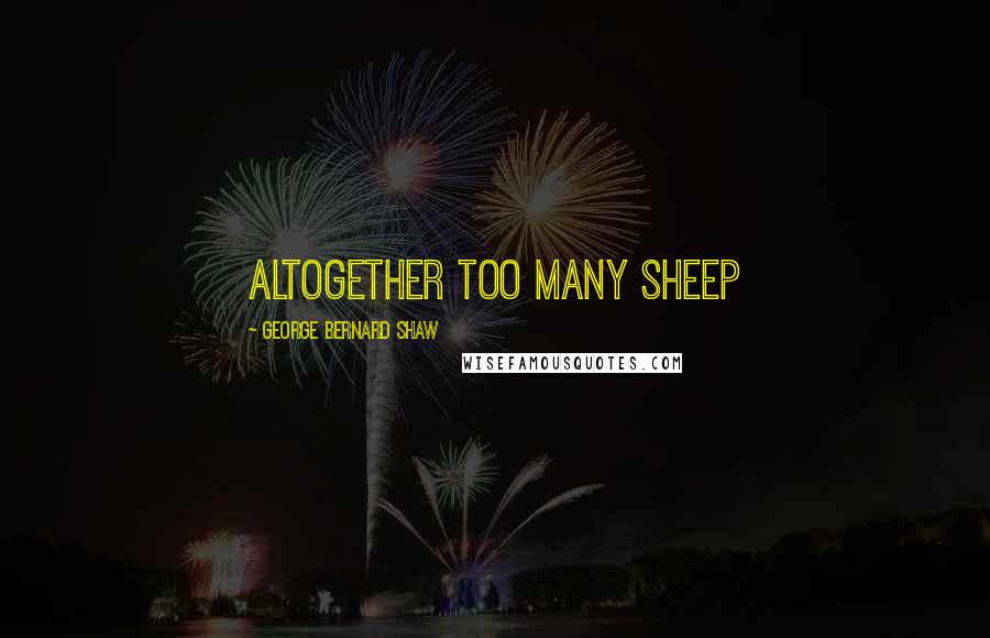 George Bernard Shaw Quotes: Altogether too many sheep