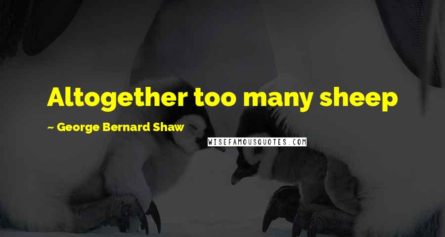 George Bernard Shaw Quotes: Altogether too many sheep