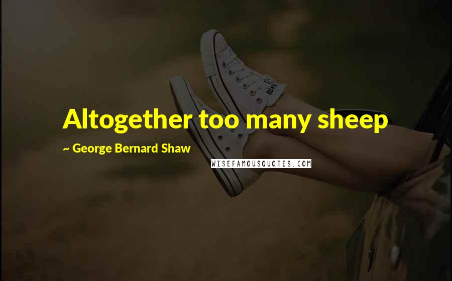 George Bernard Shaw Quotes: Altogether too many sheep