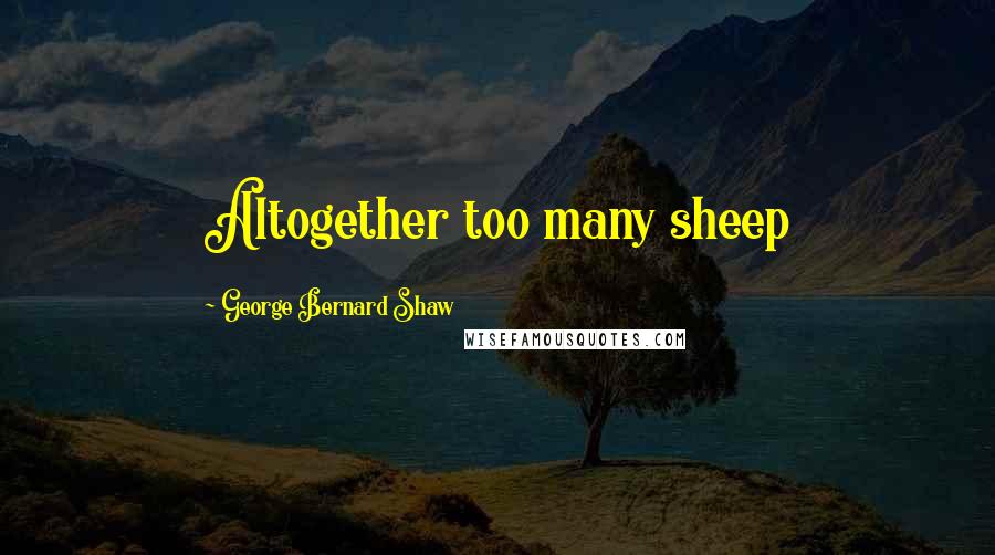 George Bernard Shaw Quotes: Altogether too many sheep