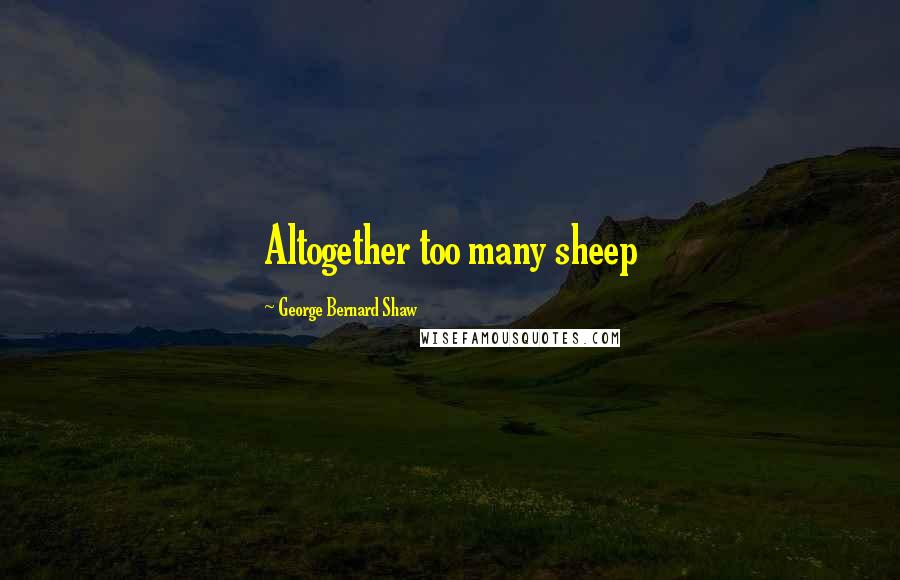George Bernard Shaw Quotes: Altogether too many sheep