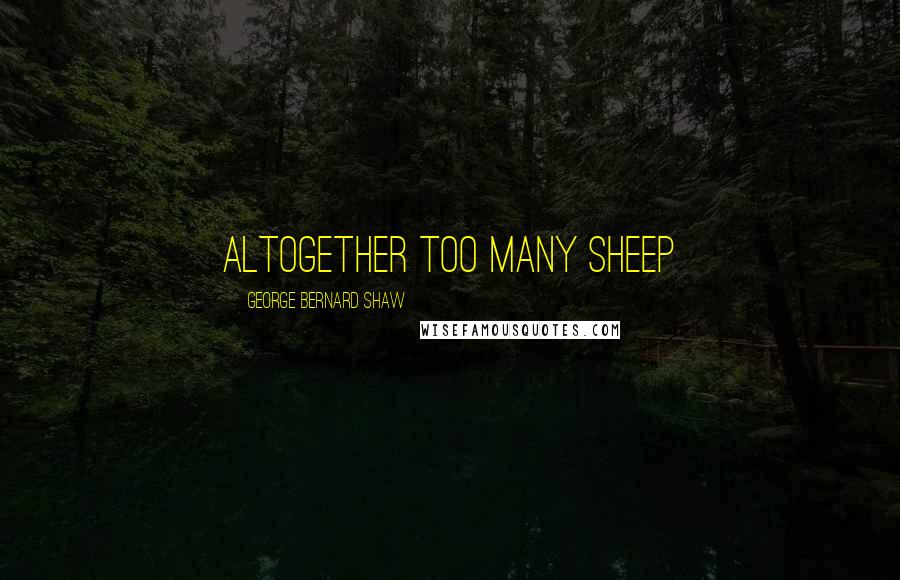 George Bernard Shaw Quotes: Altogether too many sheep