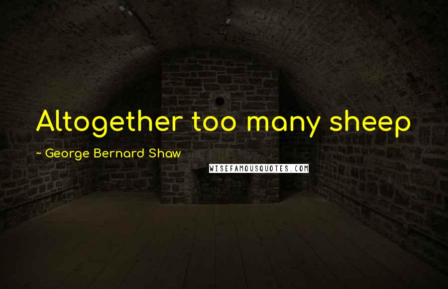 George Bernard Shaw Quotes: Altogether too many sheep