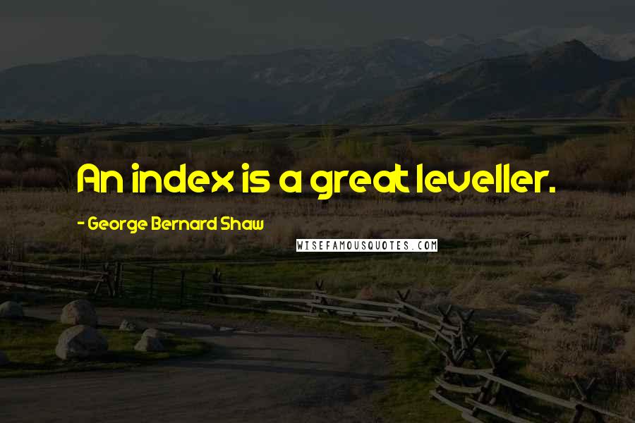 George Bernard Shaw Quotes: An index is a great leveller.