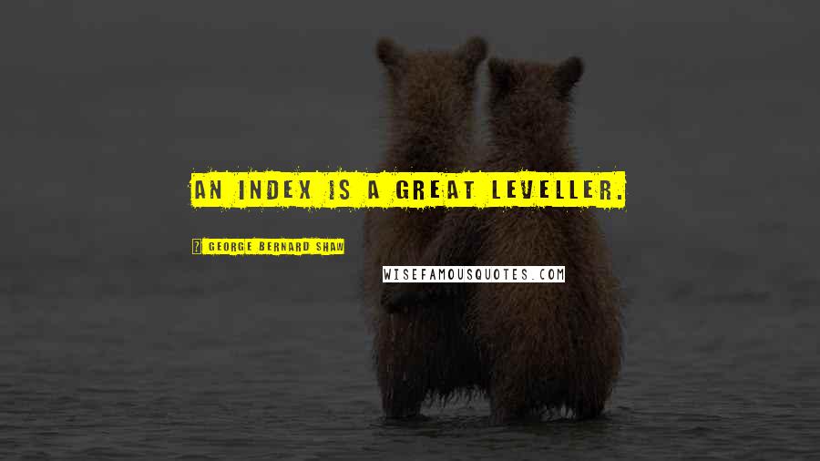 George Bernard Shaw Quotes: An index is a great leveller.