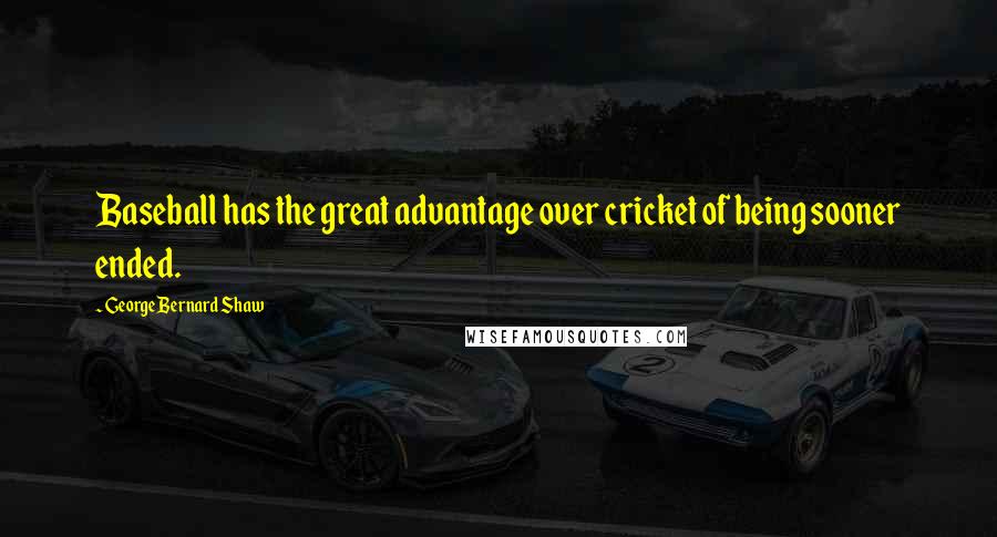 George Bernard Shaw Quotes: Baseball has the great advantage over cricket of being sooner ended.