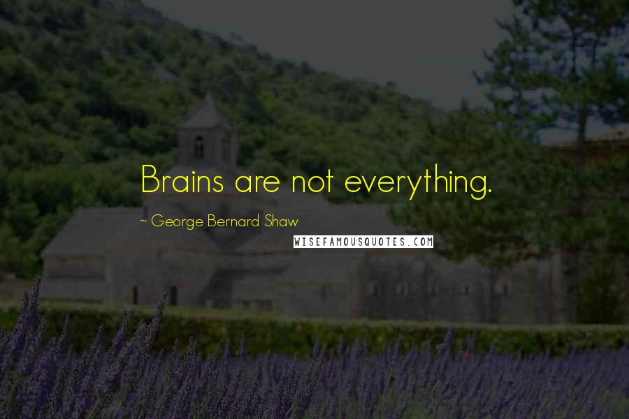 George Bernard Shaw Quotes: Brains are not everything.