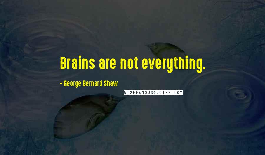 George Bernard Shaw Quotes: Brains are not everything.