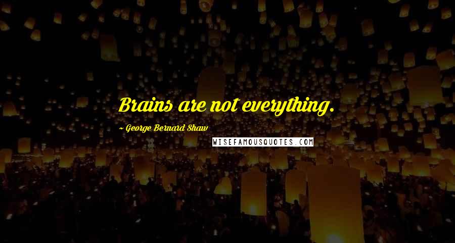 George Bernard Shaw Quotes: Brains are not everything.