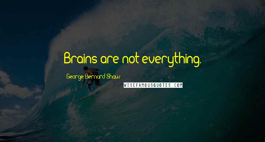 George Bernard Shaw Quotes: Brains are not everything.