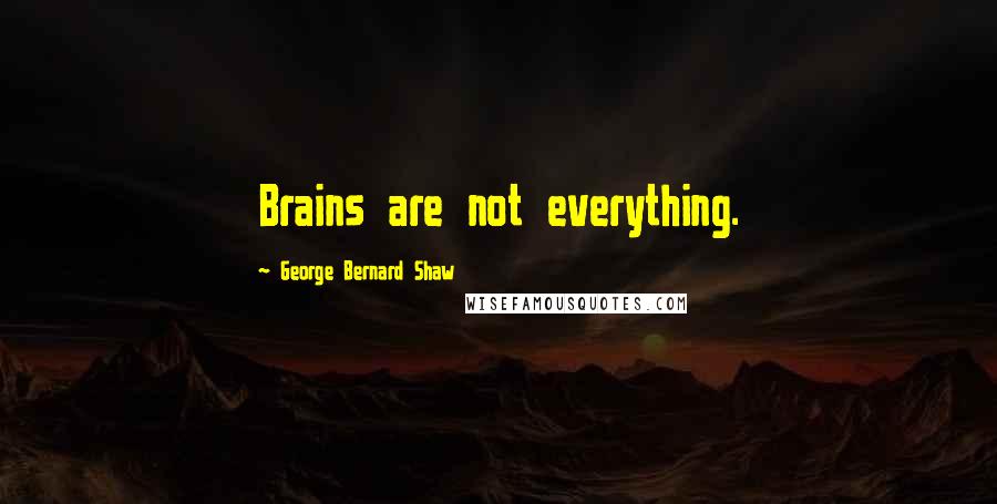 George Bernard Shaw Quotes: Brains are not everything.