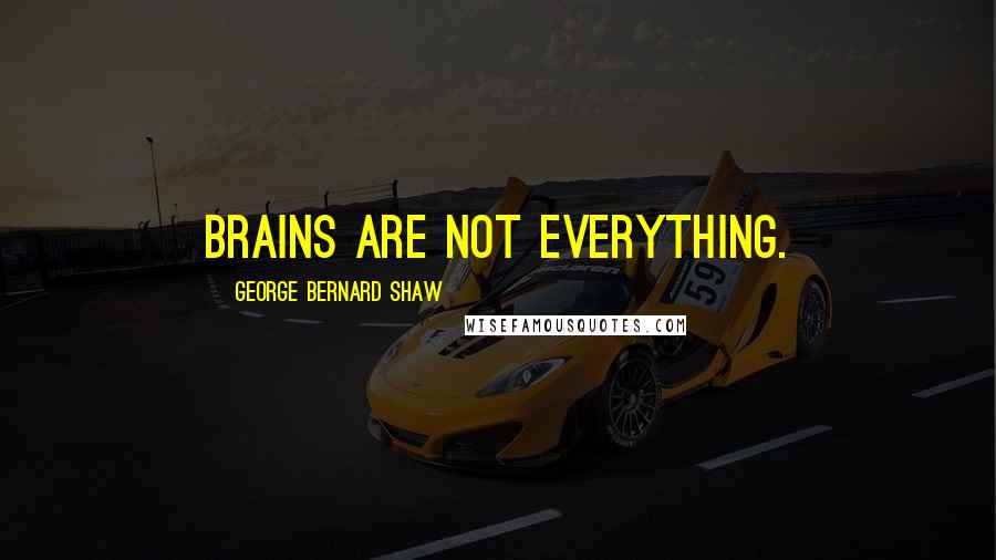 George Bernard Shaw Quotes: Brains are not everything.