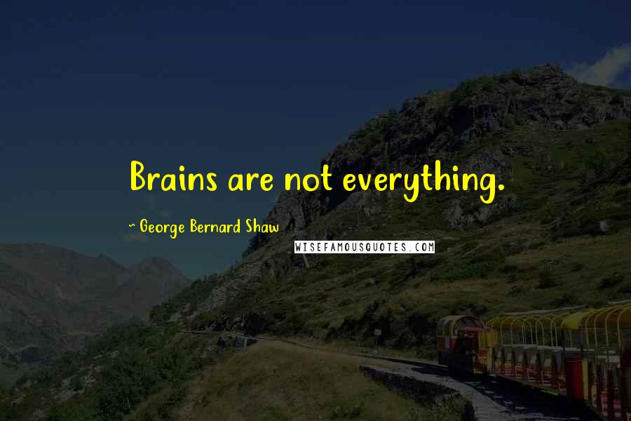 George Bernard Shaw Quotes: Brains are not everything.