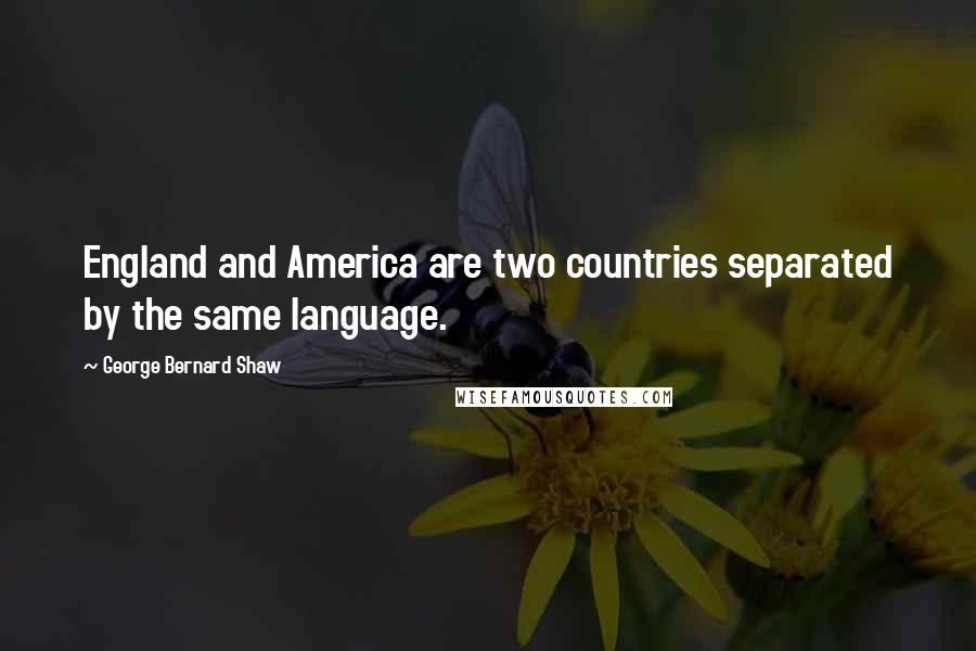 George Bernard Shaw Quotes: England and America are two countries separated by the same language.