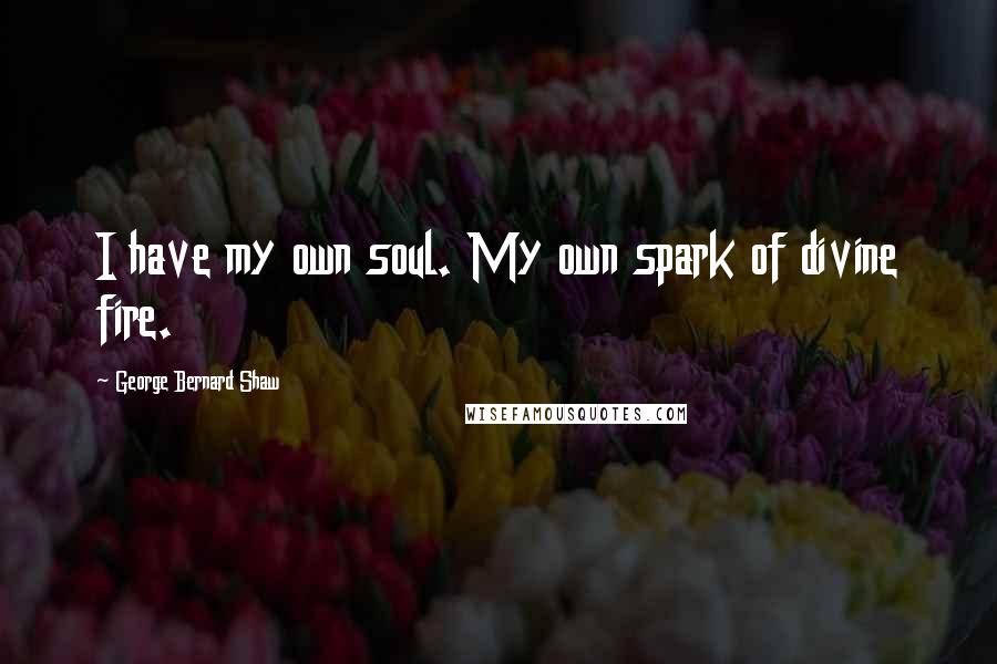 George Bernard Shaw Quotes: I have my own soul. My own spark of divine fire.