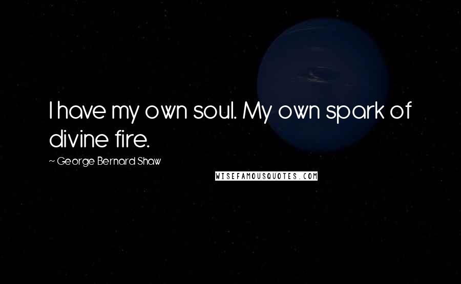 George Bernard Shaw Quotes: I have my own soul. My own spark of divine fire.