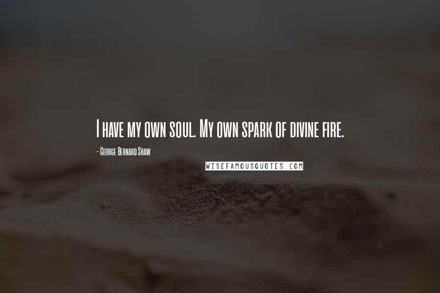 George Bernard Shaw Quotes: I have my own soul. My own spark of divine fire.