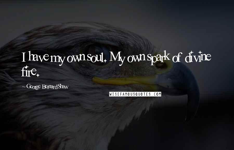 George Bernard Shaw Quotes: I have my own soul. My own spark of divine fire.