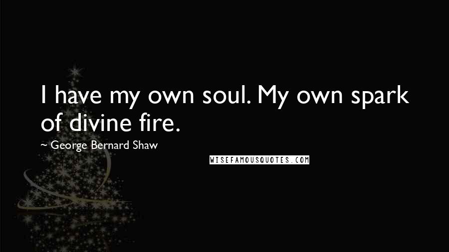 George Bernard Shaw Quotes: I have my own soul. My own spark of divine fire.