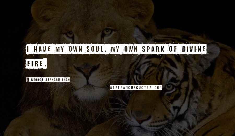 George Bernard Shaw Quotes: I have my own soul. My own spark of divine fire.