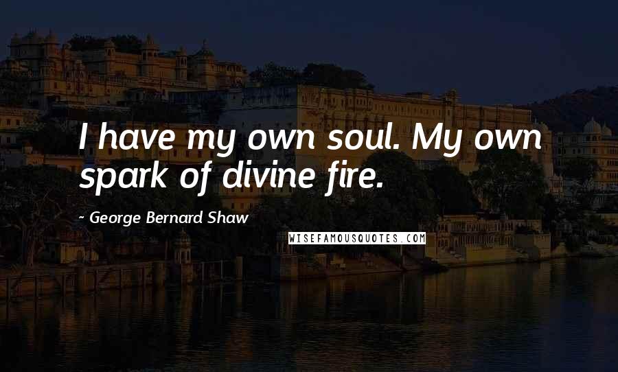 George Bernard Shaw Quotes: I have my own soul. My own spark of divine fire.