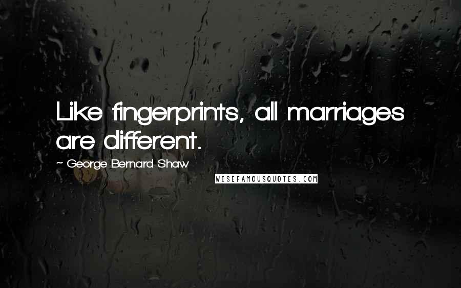 George Bernard Shaw Quotes: Like fingerprints, all marriages are different.