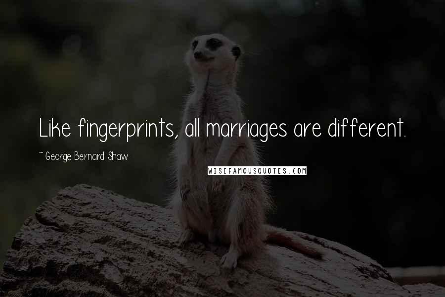 George Bernard Shaw Quotes: Like fingerprints, all marriages are different.
