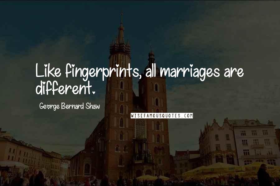 George Bernard Shaw Quotes: Like fingerprints, all marriages are different.