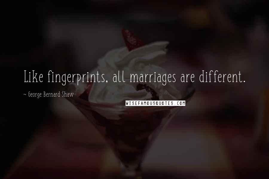 George Bernard Shaw Quotes: Like fingerprints, all marriages are different.