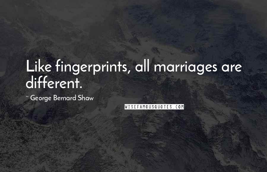 George Bernard Shaw Quotes: Like fingerprints, all marriages are different.