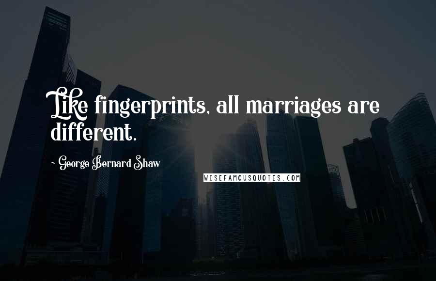 George Bernard Shaw Quotes: Like fingerprints, all marriages are different.