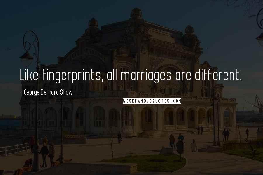 George Bernard Shaw Quotes: Like fingerprints, all marriages are different.