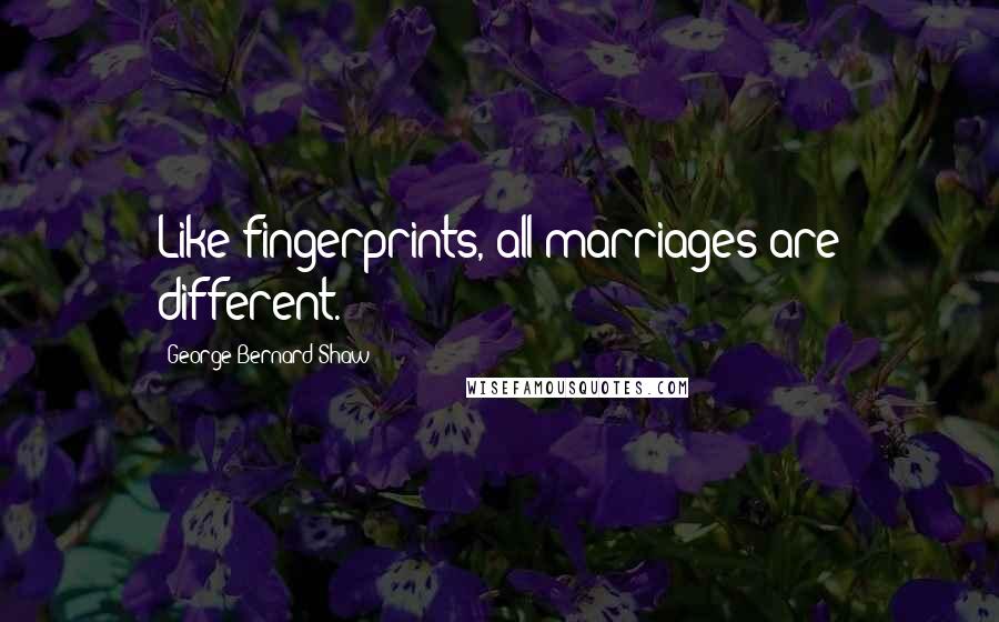 George Bernard Shaw Quotes: Like fingerprints, all marriages are different.