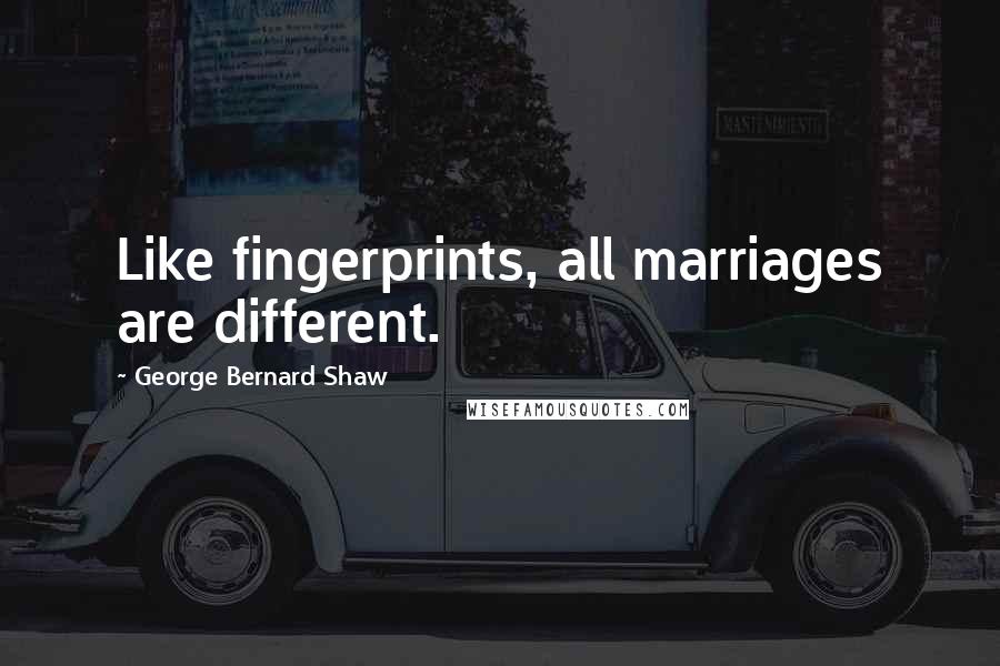 George Bernard Shaw Quotes: Like fingerprints, all marriages are different.