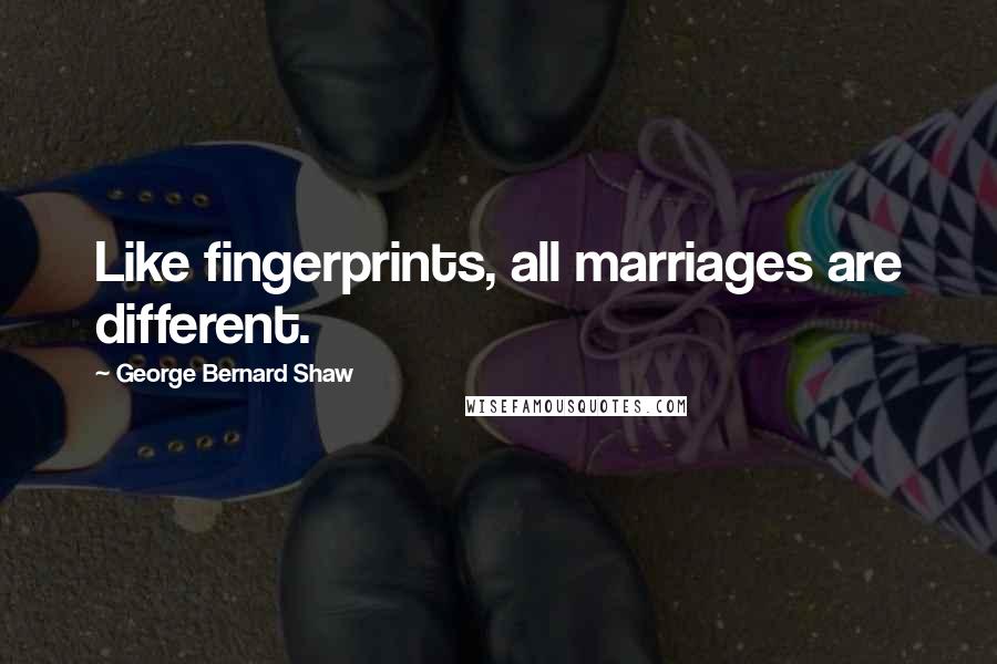 George Bernard Shaw Quotes: Like fingerprints, all marriages are different.