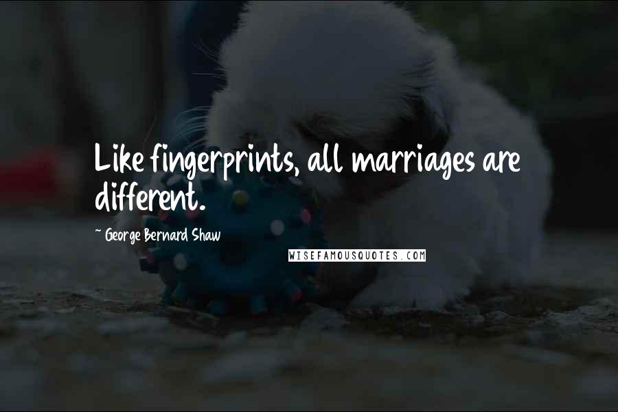 George Bernard Shaw Quotes: Like fingerprints, all marriages are different.