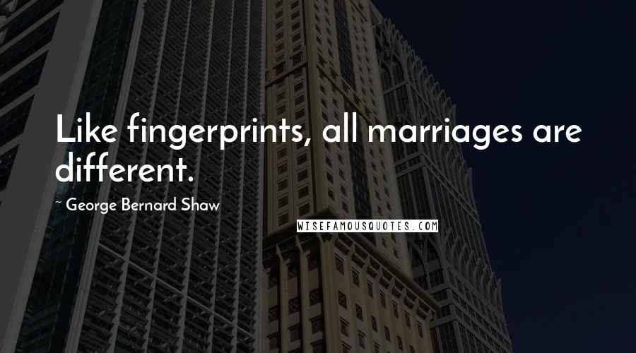 George Bernard Shaw Quotes: Like fingerprints, all marriages are different.